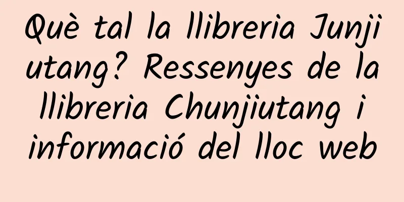 Què tal la llibreria Junjiutang? Ressenyes de la llibreria Chunjiutang i informació del lloc web