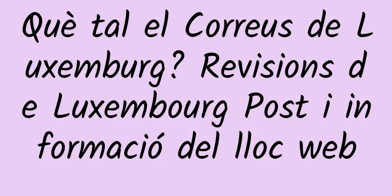 Què tal el Correus de Luxemburg? Revisions de Luxembourg Post i informació del lloc web