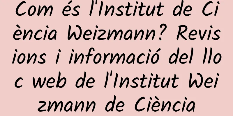 Com és l'Institut de Ciència Weizmann? Revisions i informació del lloc web de l'Institut Weizmann de Ciència