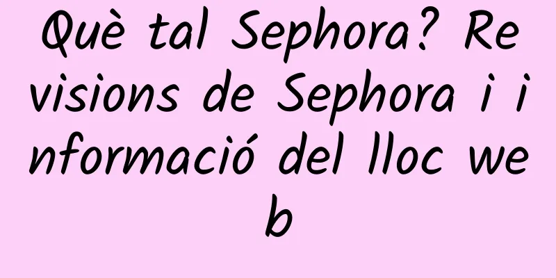 Què tal Sephora? Revisions de Sephora i informació del lloc web