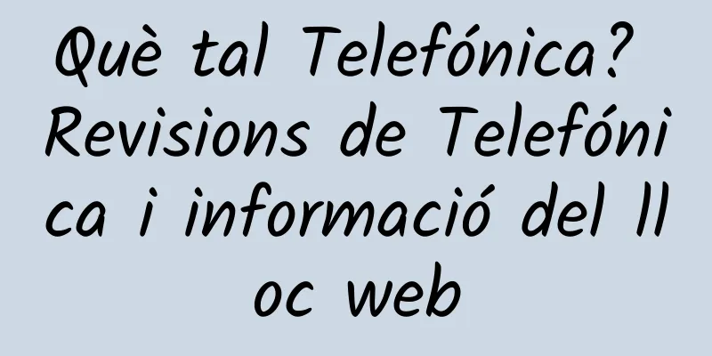 Què tal Telefónica? Revisions de Telefónica i informació del lloc web
