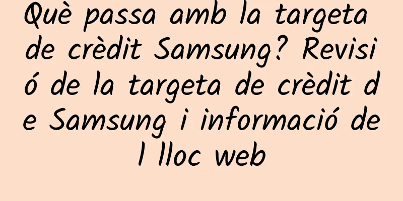Què passa amb la targeta de crèdit Samsung? Revisió de la targeta de crèdit de Samsung i informació del lloc web