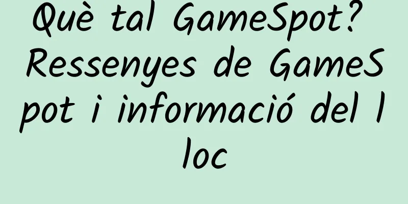 Què tal GameSpot? Ressenyes de GameSpot i informació del lloc