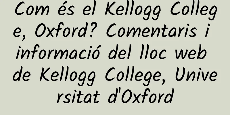 Com és el Kellogg College, Oxford? Comentaris i informació del lloc web de Kellogg College, Universitat d'Oxford