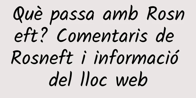 Què passa amb Rosneft? Comentaris de Rosneft i informació del lloc web
