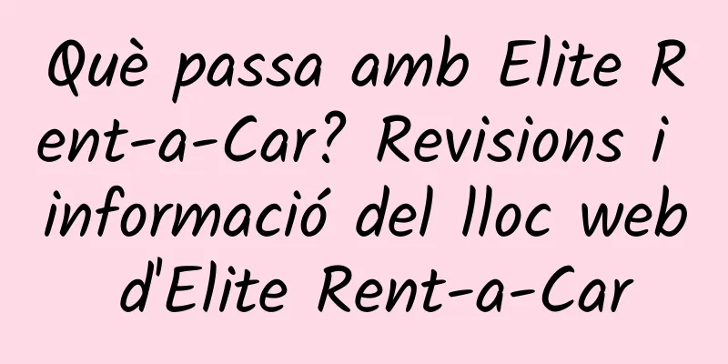 Què passa amb Elite Rent-a-Car? Revisions i informació del lloc web d'Elite Rent-a-Car