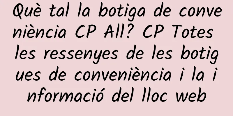Què tal la botiga de conveniència CP All? CP Totes les ressenyes de les botigues de conveniència i la informació del lloc web