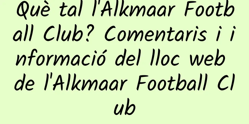 Què tal l'Alkmaar Football Club? Comentaris i informació del lloc web de l'Alkmaar Football Club