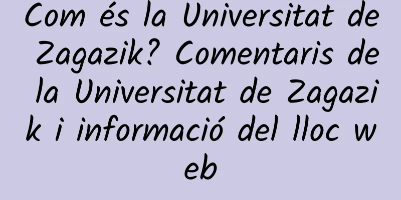 Com és la Universitat de Zagazik? Comentaris de la Universitat de Zagazik i informació del lloc web