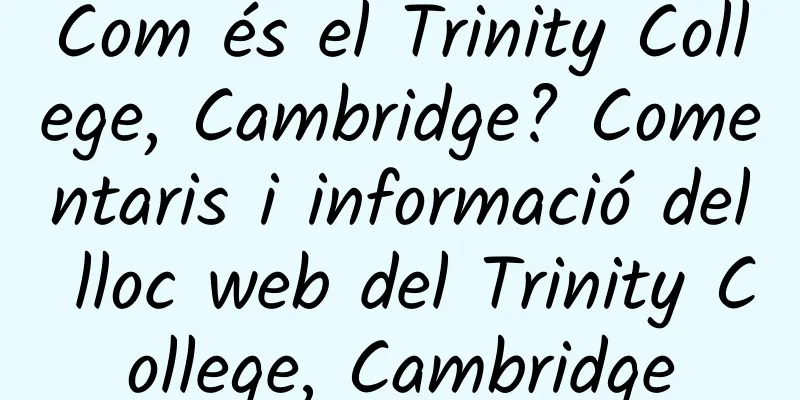 Com és el Trinity College, Cambridge? Comentaris i informació del lloc web del Trinity College, Cambridge