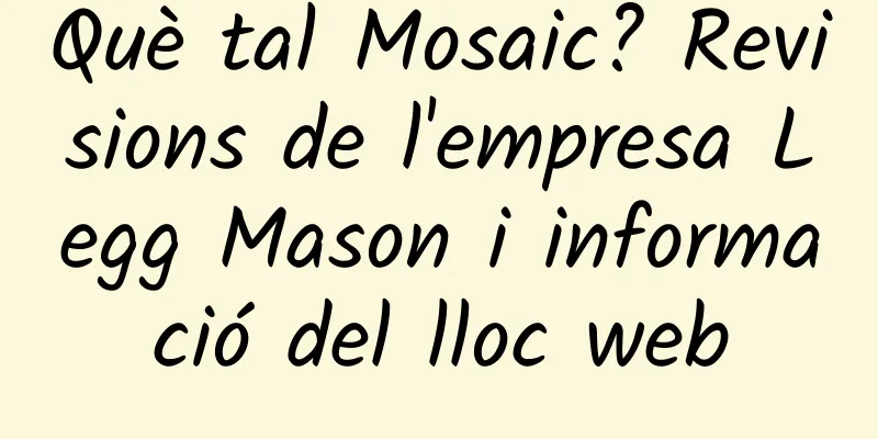 Què tal Mosaic? Revisions de l'empresa Legg Mason i informació del lloc web