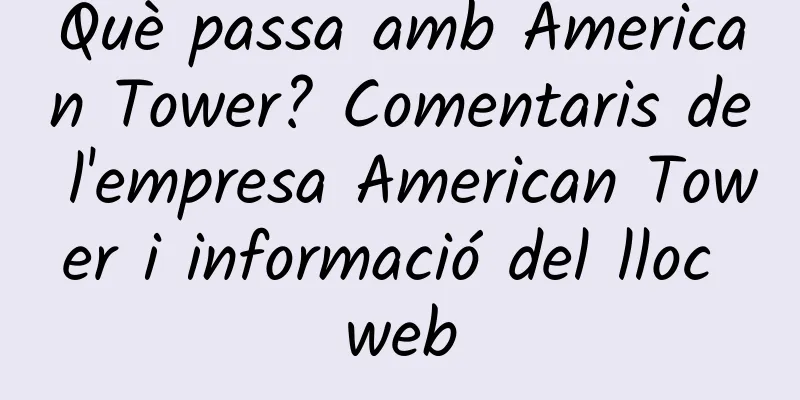 Què passa amb American Tower? Comentaris de l'empresa American Tower i informació del lloc web