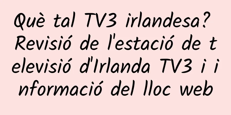 Què tal TV3 irlandesa? Revisió de l'estació de televisió d'Irlanda TV3 i informació del lloc web