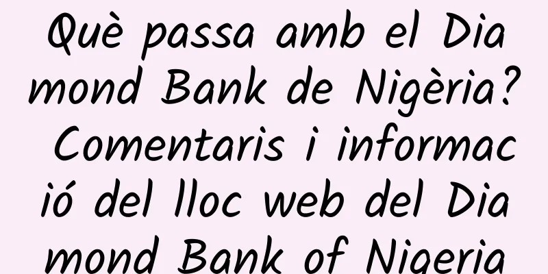 Què passa amb el Diamond Bank de Nigèria? Comentaris i informació del lloc web del Diamond Bank of Nigeria