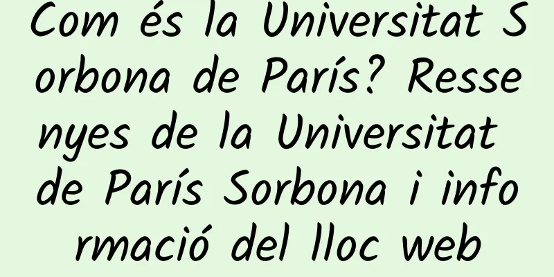 Com és la Universitat Sorbona de París? Ressenyes de la Universitat de París Sorbona i informació del lloc web