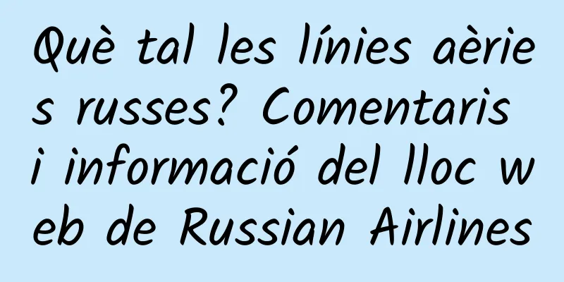 Què tal les línies aèries russes? Comentaris i informació del lloc web de Russian Airlines