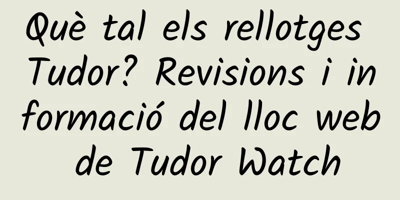 Què tal els rellotges Tudor? Revisions i informació del lloc web de Tudor Watch