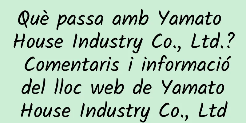 Què passa amb Yamato House Industry Co., Ltd.? Comentaris i informació del lloc web de Yamato House Industry Co., Ltd