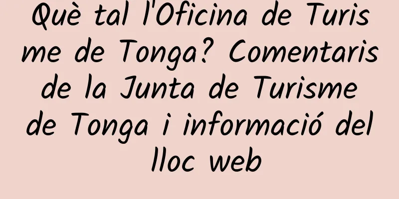 Què tal l'Oficina de Turisme de Tonga? Comentaris de la Junta de Turisme de Tonga i informació del lloc web