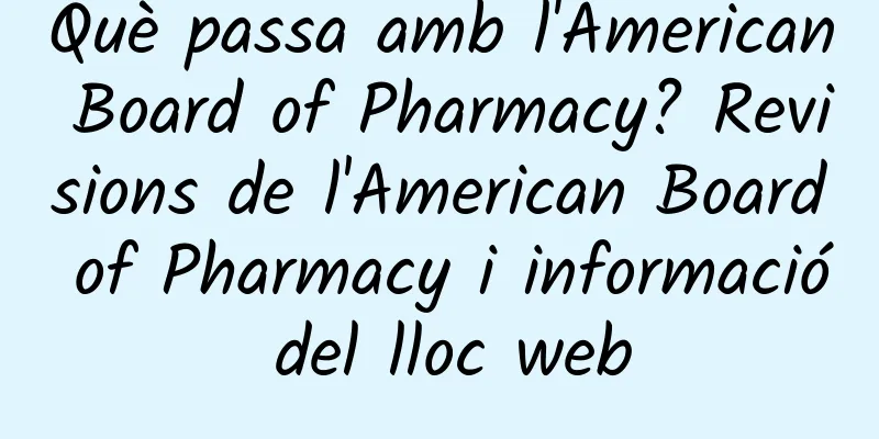 Què passa amb l'American Board of Pharmacy? Revisions de l'American Board of Pharmacy i informació del lloc web