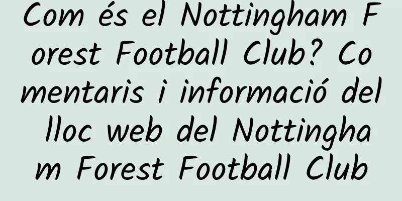 Com és el Nottingham Forest Football Club? Comentaris i informació del lloc web del Nottingham Forest Football Club