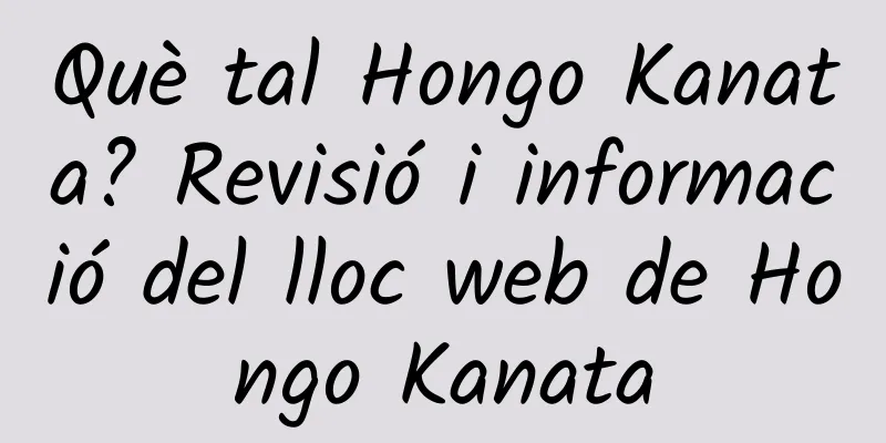 Què tal Hongo Kanata? Revisió i informació del lloc web de Hongo Kanata