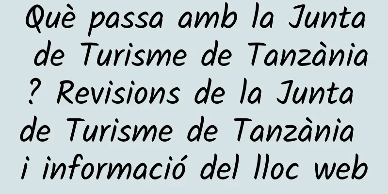 Què passa amb la Junta de Turisme de Tanzània? Revisions de la Junta de Turisme de Tanzània i informació del lloc web
