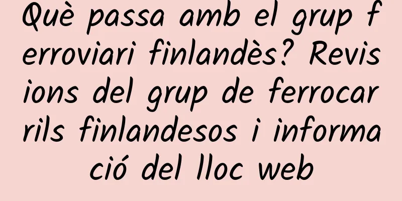 Què passa amb el grup ferroviari finlandès? Revisions del grup de ferrocarrils finlandesos i informació del lloc web