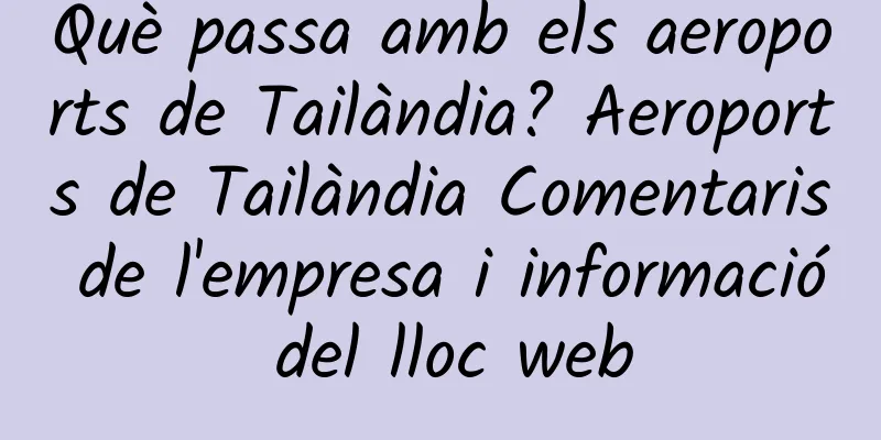 Què passa amb els aeroports de Tailàndia? Aeroports de Tailàndia Comentaris de l'empresa i informació del lloc web