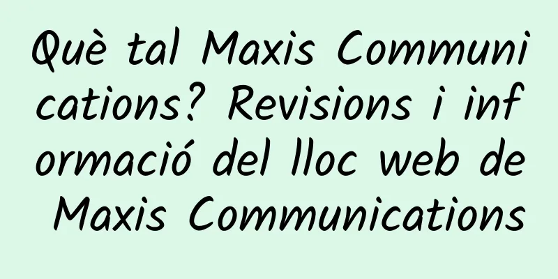 Què tal Maxis Communications? Revisions i informació del lloc web de Maxis Communications