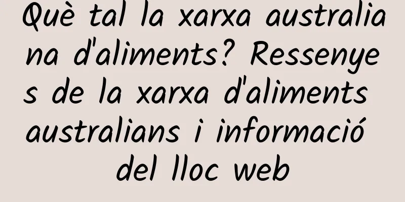 Què tal la xarxa australiana d'aliments? Ressenyes de la xarxa d'aliments australians i informació del lloc web
