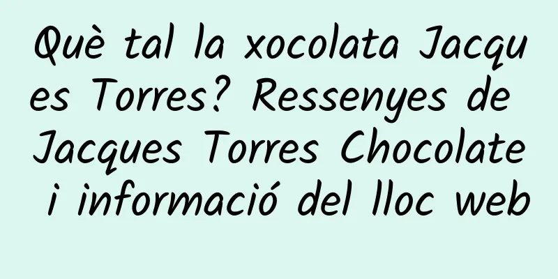 Què tal la xocolata Jacques Torres? Ressenyes de Jacques Torres Chocolate i informació del lloc web