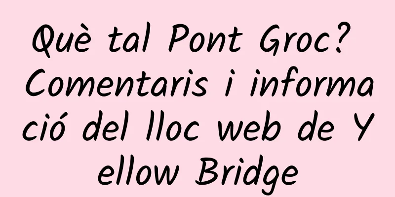 Què tal Pont Groc? Comentaris i informació del lloc web de Yellow Bridge