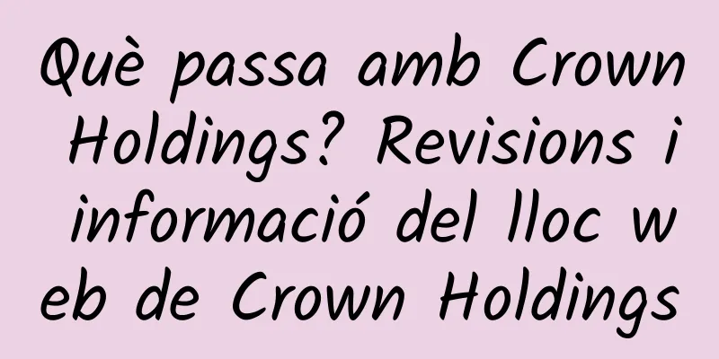 Què passa amb Crown Holdings? Revisions i informació del lloc web de Crown Holdings