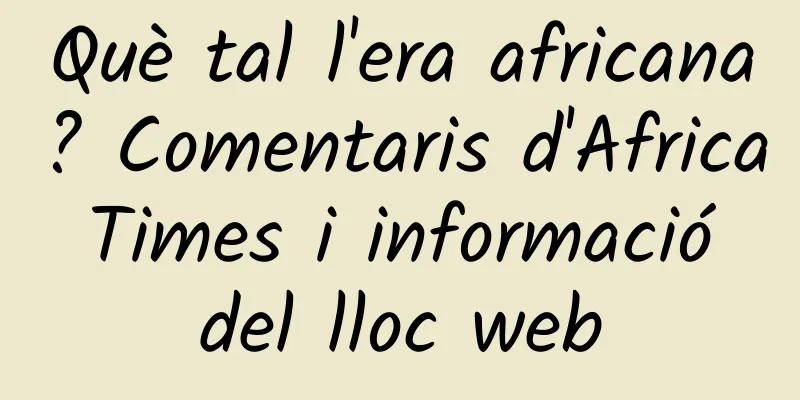 Què tal l'era africana? Comentaris d'Africa Times i informació del lloc web