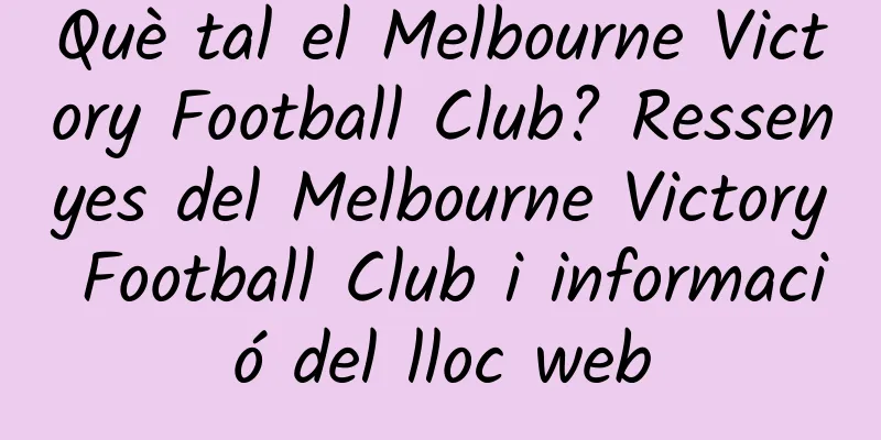 Què tal el Melbourne Victory Football Club? Ressenyes del Melbourne Victory Football Club i informació del lloc web