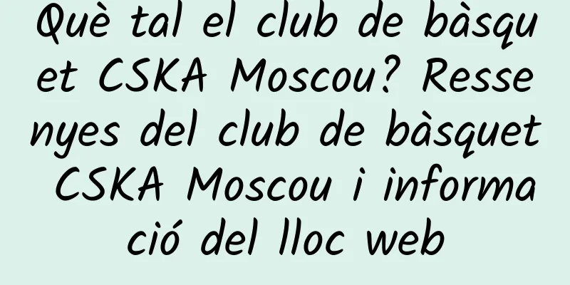 Què tal el club de bàsquet CSKA Moscou? Ressenyes del club de bàsquet CSKA Moscou i informació del lloc web