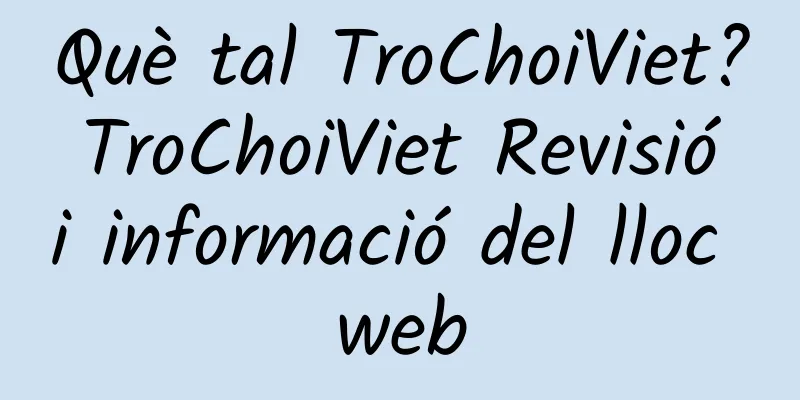 Què tal TroChoiViet? TroChoiViet Revisió i informació del lloc web
