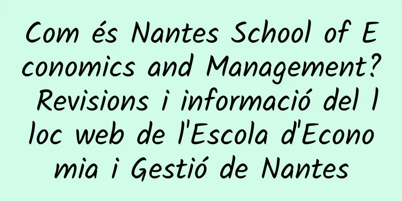 Com és Nantes School of Economics and Management? Revisions i informació del lloc web de l'Escola d'Economia i Gestió de Nantes