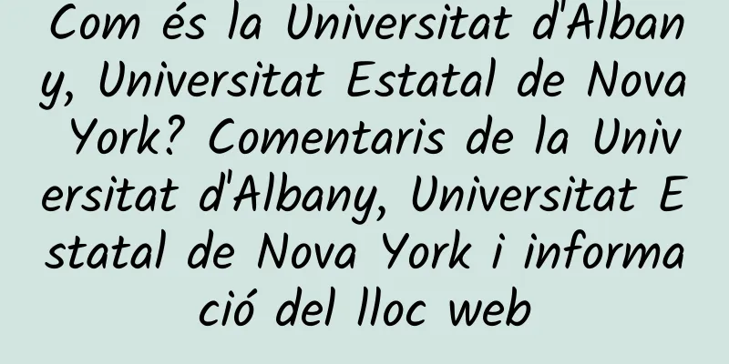 Com és la Universitat d'Albany, Universitat Estatal de Nova York? Comentaris de la Universitat d'Albany, Universitat Estatal de Nova York i informació del lloc web