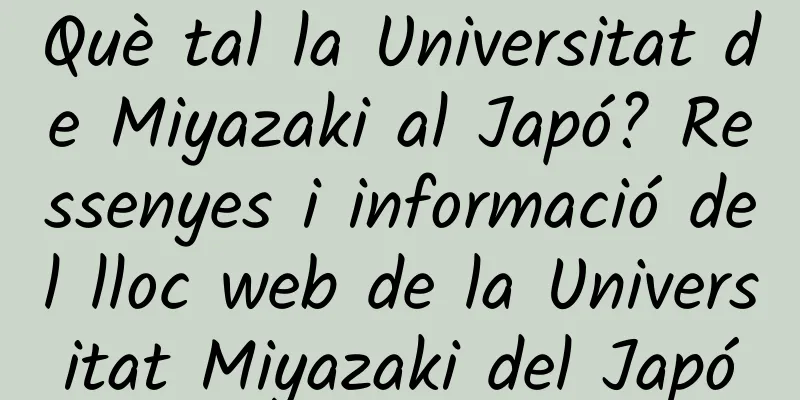 Què tal la Universitat de Miyazaki al Japó? Ressenyes i informació del lloc web de la Universitat Miyazaki del Japó