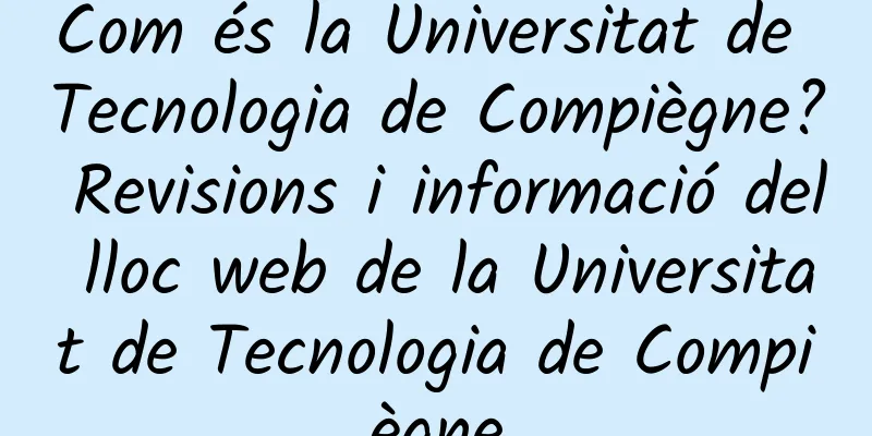 Com és la Universitat de Tecnologia de Compiègne? Revisions i informació del lloc web de la Universitat de Tecnologia de Compiègne