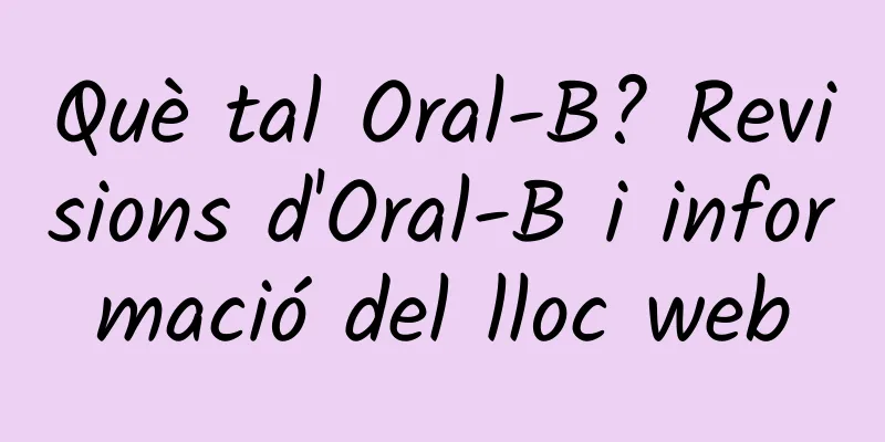 Què tal Oral-B? Revisions d'Oral-B i informació del lloc web