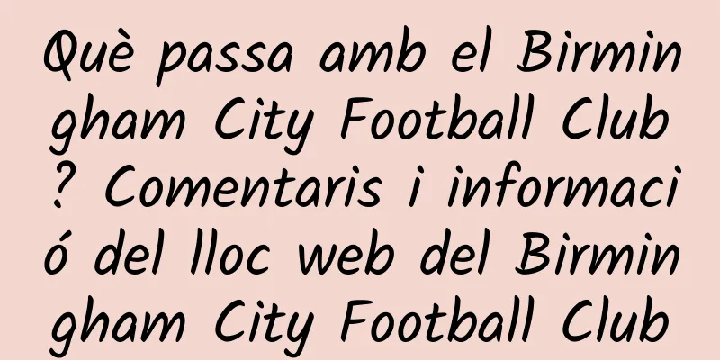 Què passa amb el Birmingham City Football Club? Comentaris i informació del lloc web del Birmingham City Football Club
