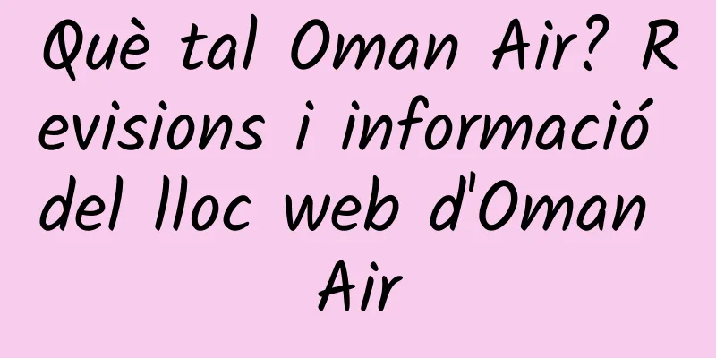 Què tal Oman Air? Revisions i informació del lloc web d'Oman Air