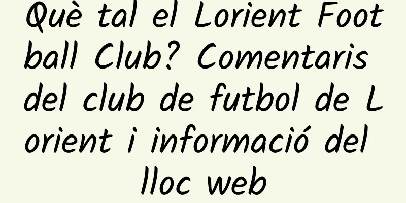 Què tal el Lorient Football Club? Comentaris del club de futbol de Lorient i informació del lloc web