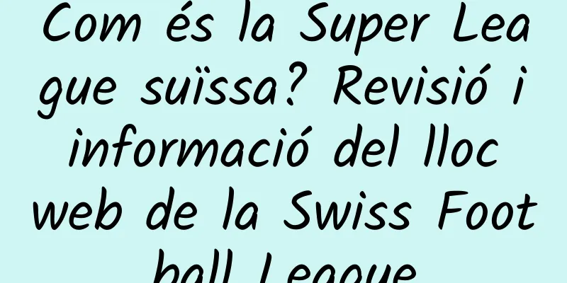 Com és la Super League suïssa? Revisió i informació del lloc web de la Swiss Football League