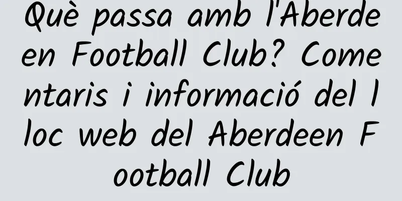 Què passa amb l'Aberdeen Football Club? Comentaris i informació del lloc web del Aberdeen Football Club