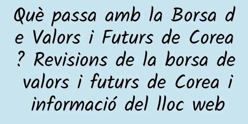 Què passa amb la Borsa de Valors i Futurs de Corea? Revisions de la borsa de valors i futurs de Corea i informació del lloc web