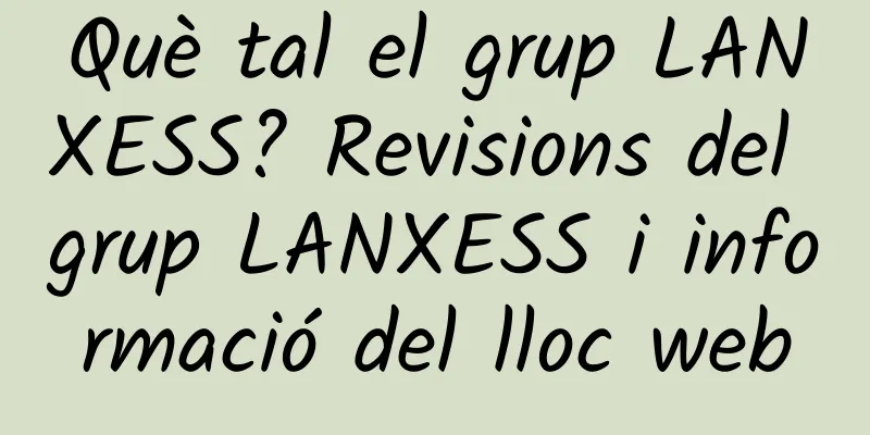 Què tal el grup LANXESS? Revisions del grup LANXESS i informació del lloc web